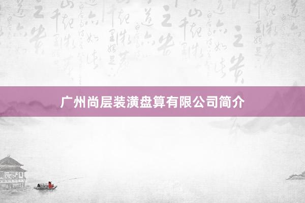 广州尚层装潢盘算有限公司简介