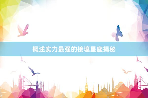 概述实力最强的接壤星座揭秘