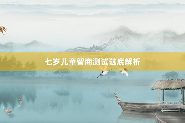 七岁儿童智商测试谜底解析