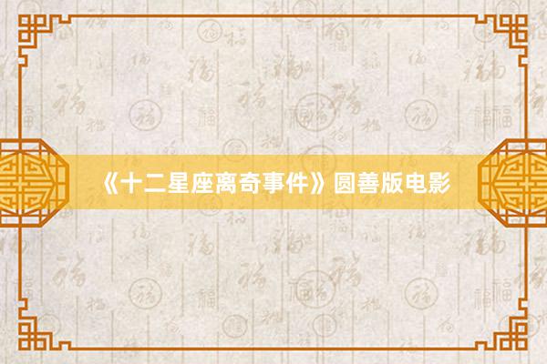 《十二星座离奇事件》圆善版电影