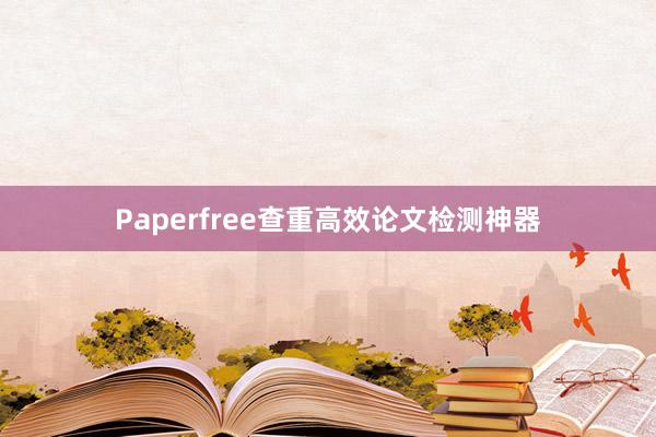 Paperfree查重高效论文检测神器